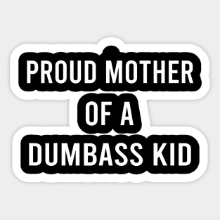 Proud Mother Of A Dumbass Kid Mothers Day Mom Of One Child Sticker